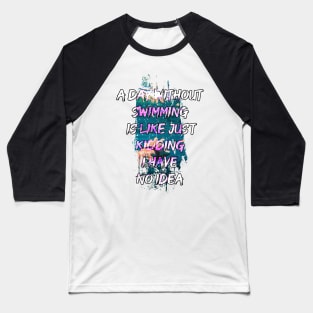 A day without swimming is like just kidding i have no idea trending design Baseball T-Shirt